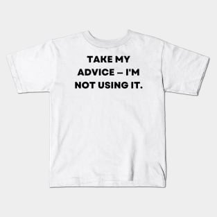 Take my advice I'm not using it. Kids T-Shirt